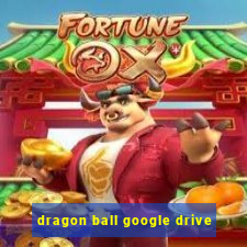 dragon ball google drive